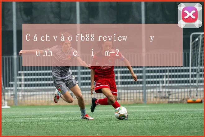 Cách vào fb88 review đầy đủ ưu nhược điểm