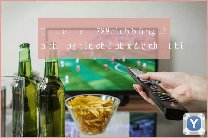 Tất cả về 789club bùng tiền thông tin chính xác nhất hiện nay