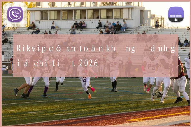 Rikvip có an toàn không đánh giá chi tiết 2026