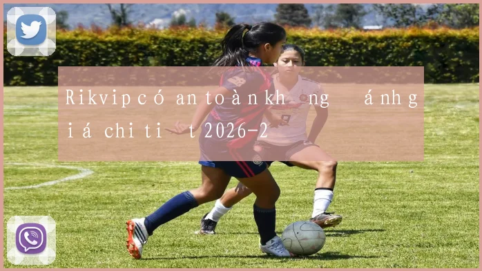 Rikvip có an toàn không đánh giá chi tiết 2026
