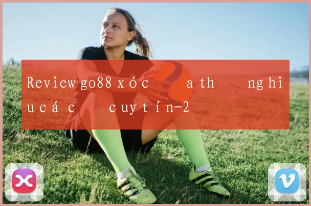 Review go88 xóc đĩa thương hiệu cá cược uy tín