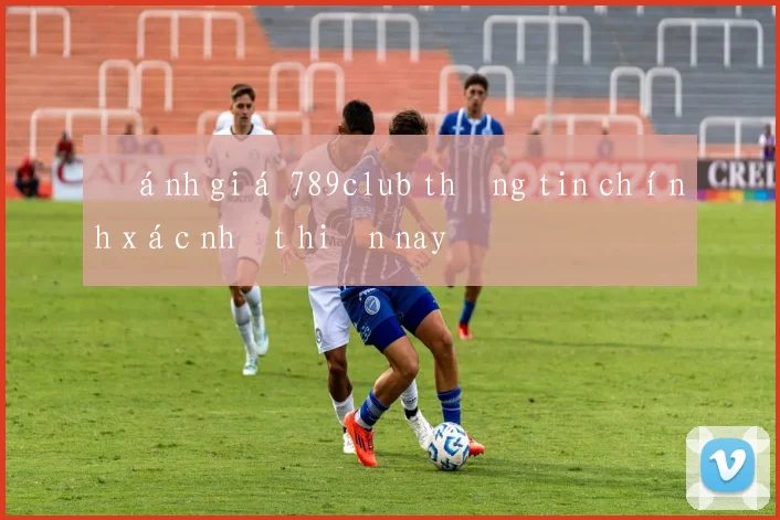 Đánh giá 789club thông tin chính xác nhất hiện nay