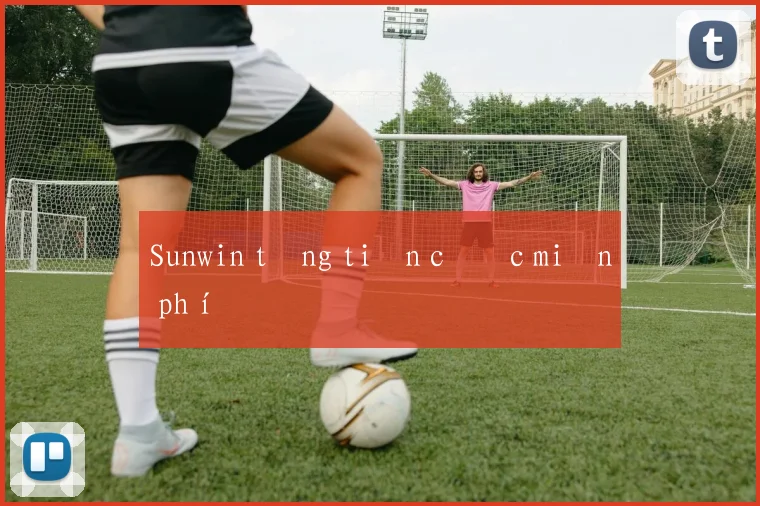 Sunwin tặng tiền cược miễn phí
