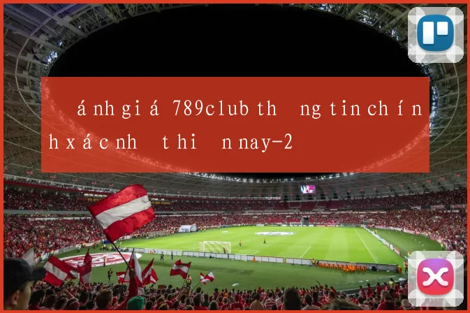 Đánh giá 789club thông tin chính xác nhất hiện nay