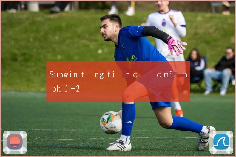 Sunwin tặng tiền cược miễn phí